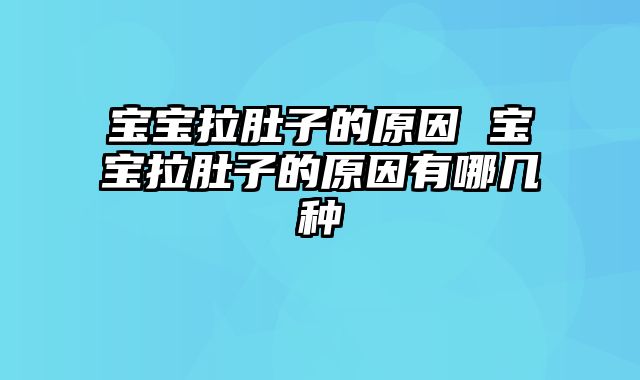 宝宝拉肚子的原因 宝宝拉肚子的原因有哪几种