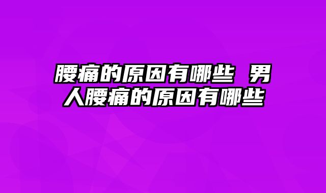 腰痛的原因有哪些 男人腰痛的原因有哪些