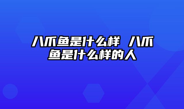 八爪鱼是什么样 八爪鱼是什么样的人
