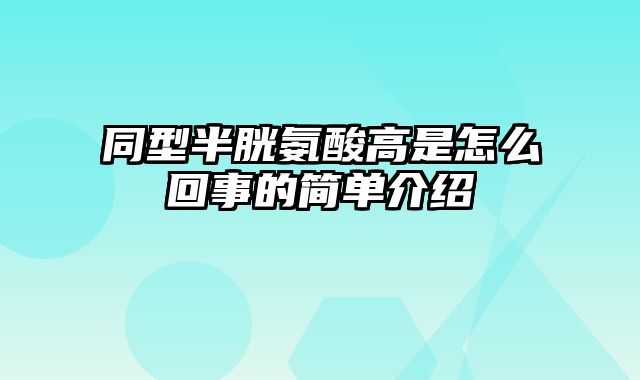 同型半胱氨酸高是怎么回事的简单介绍
