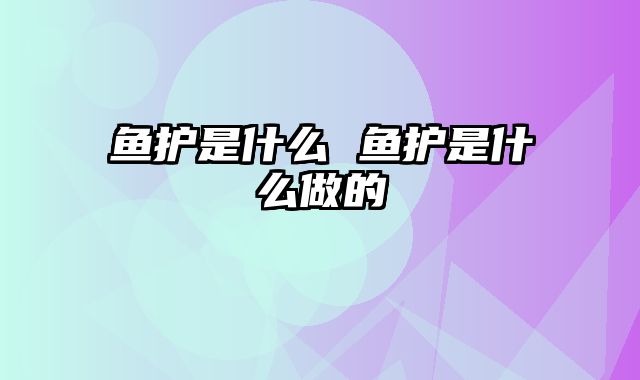 鱼护是什么 鱼护是什么做的