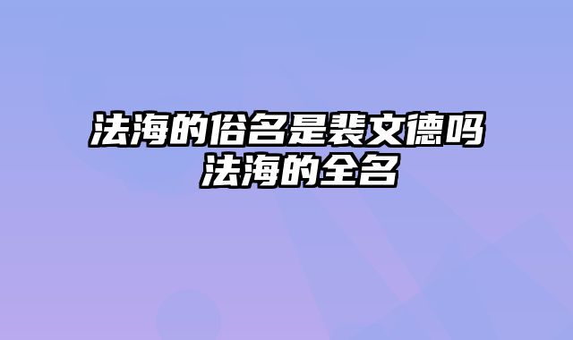 法海的俗名是裴文德吗 法海的全名