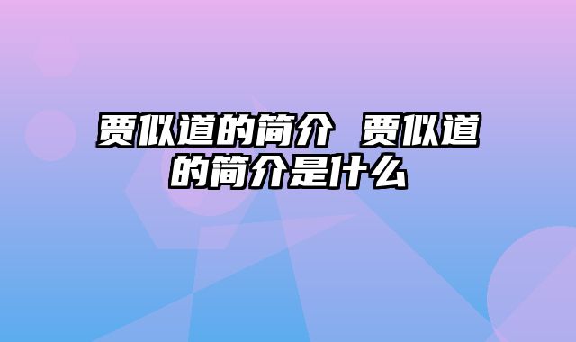 贾似道的简介 贾似道的简介是什么
