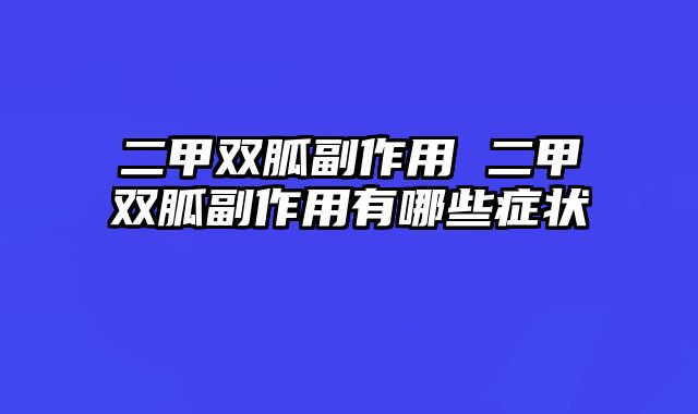 二甲双胍副作用 二甲双胍副作用有哪些症状