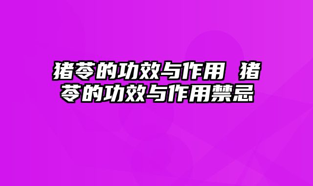 猪苓的功效与作用 猪苓的功效与作用禁忌
