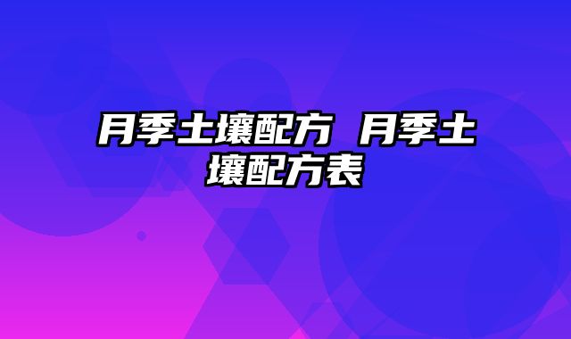 月季土壤配方 月季土壤配方表