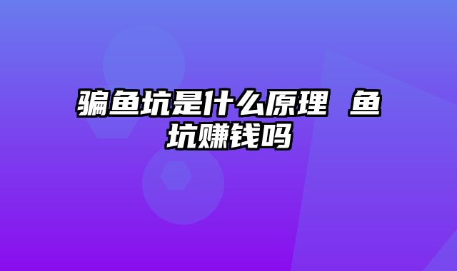 骗鱼坑是什么原理 鱼坑赚钱吗