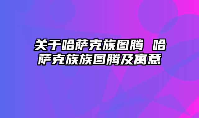关于哈萨克族图腾 哈萨克族族图腾及寓意