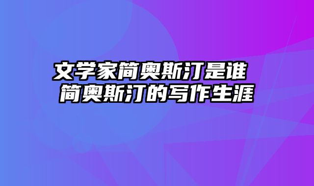 文学家简奥斯汀是谁 简奥斯汀的写作生涯