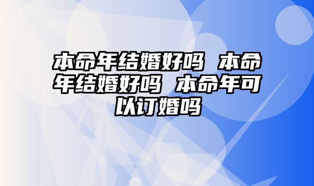 本命年结婚好吗 本命年结婚好吗 本命年可以订婚吗