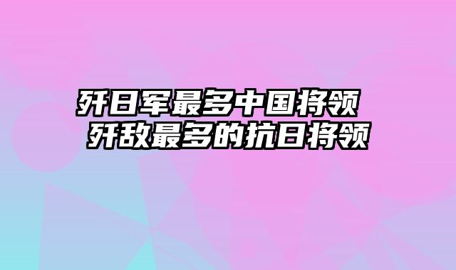 歼日军最多中国将领 歼敌最多的抗日将领