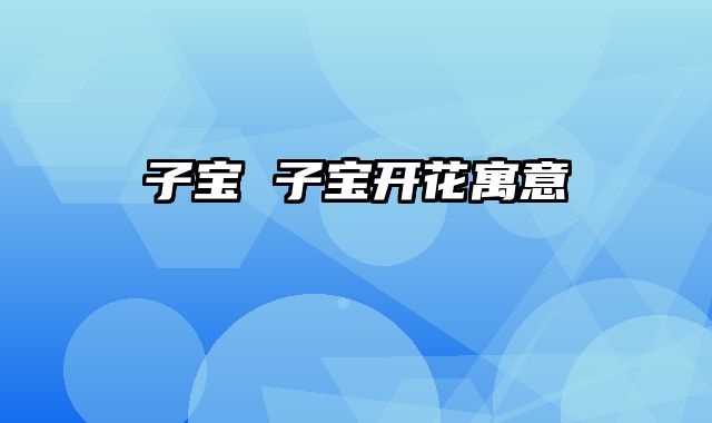 子宝 子宝开花寓意
