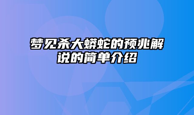 梦见杀大蟒蛇的预兆解说的简单介绍