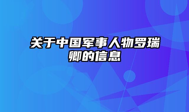 关于中国军事人物罗瑞卿的信息