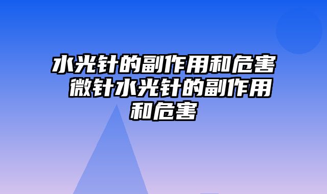 水光针的副作用和危害 微针水光针的副作用和危害