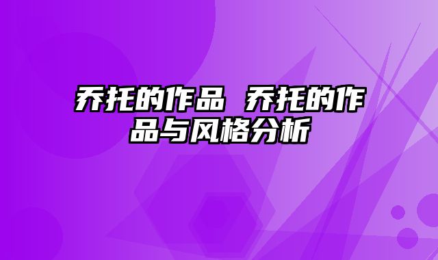 乔托的作品 乔托的作品与风格分析
