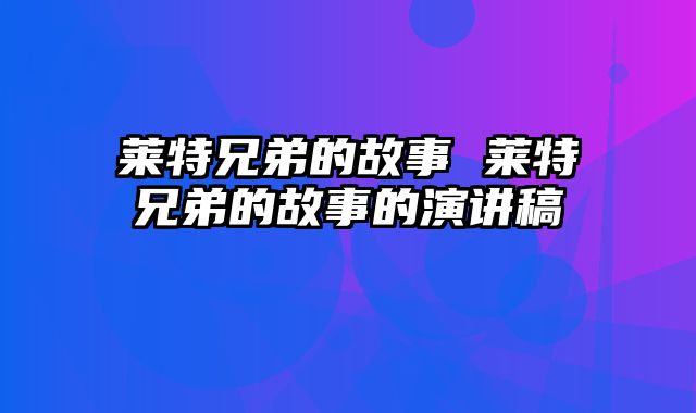 莱特兄弟的故事 莱特兄弟的故事的演讲稿