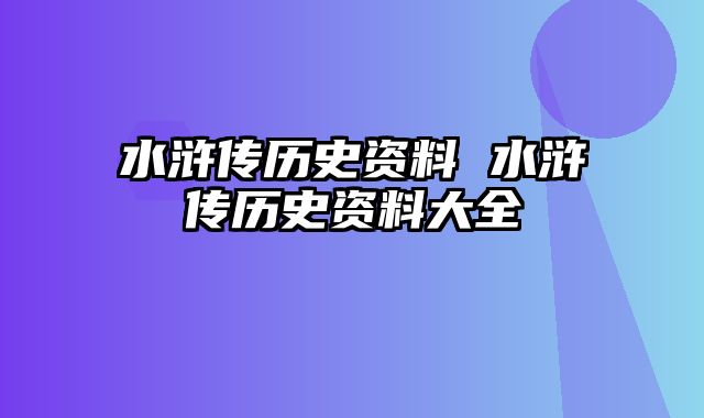 水浒传历史资料 水浒传历史资料大全
