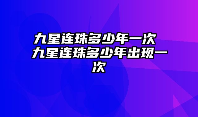 九星连珠多少年一次 九星连珠多少年出现一次