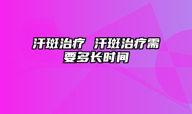 汗斑治疗 汗斑治疗需要多长时间