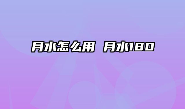 月水怎么用 月水180