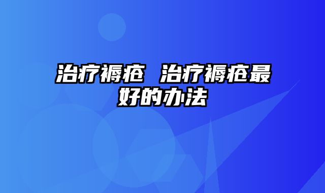 治疗褥疮 治疗褥疮最好的办法