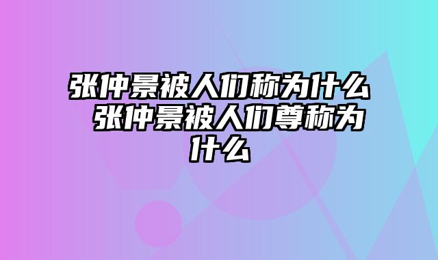 张仲景被人们称为什么 张仲景被人们尊称为什么