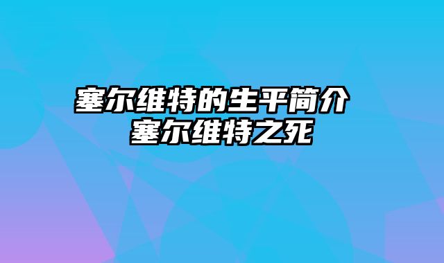 塞尔维特的生平简介 塞尔维特之死