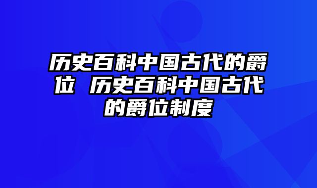 历史百科中国古代的爵位 历史百科中国古代的爵位制度