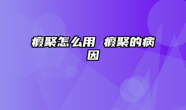 瘕聚怎么用 瘕聚的病因
