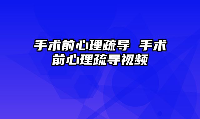 手术前心理疏导 手术前心理疏导视频