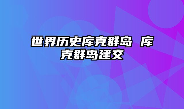 世界历史库克群岛 库克群岛建交