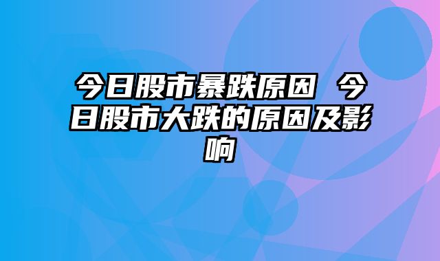 今日股市暴跌原因 今日股市大跌的原因及影响