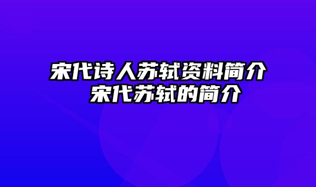 宋代诗人苏轼资料简介 宋代苏轼的简介