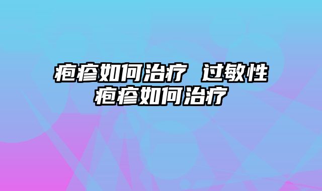 疱疹如何治疗 过敏性疱疹如何治疗