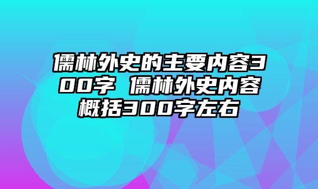 儒林外史的主要内容300字 儒林外史内容概括300字左右
