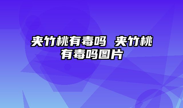 夹竹桃有毒吗 夹竹桃有毒吗图片