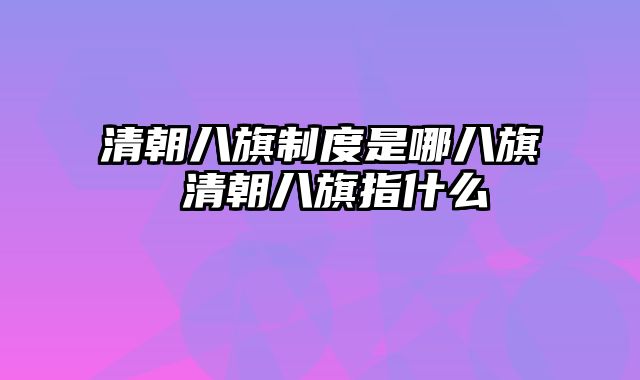 清朝八旗制度是哪八旗 清朝八旗指什么