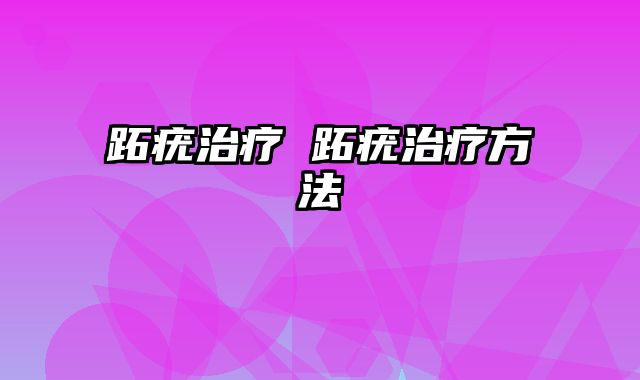 跖疣治疗 跖疣治疗方法