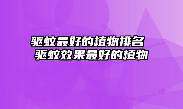驱蚊最好的植物排名 驱蚊效果最好的植物