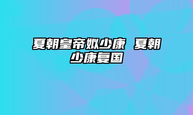 夏朝皇帝姒少康 夏朝少康复国