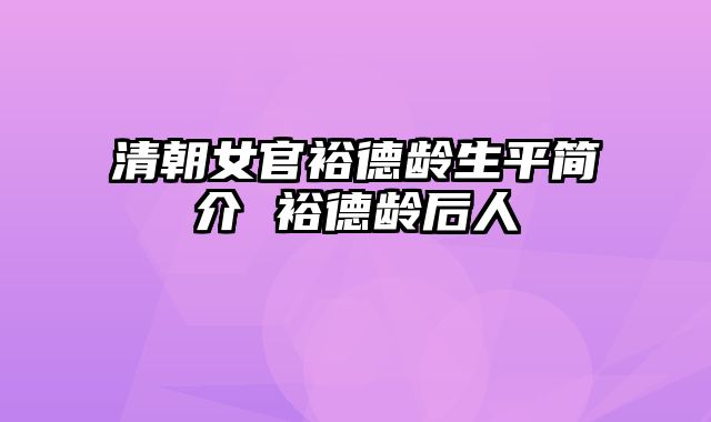 清朝女官裕德龄生平简介 裕德龄后人
