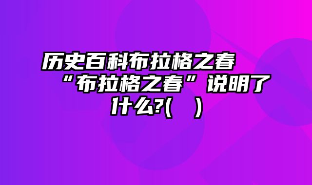 历史百科布拉格之春 “布拉格之春”说明了什么?(  )