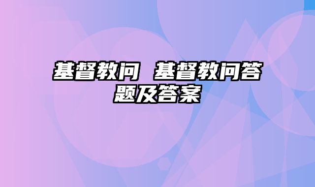 基督教问 基督教问答题及答案