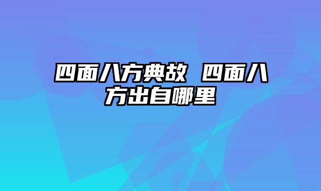 四面八方典故 四面八方出自哪里