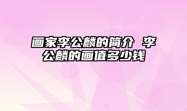 画家李公麟的简介 李公麟的画值多少钱