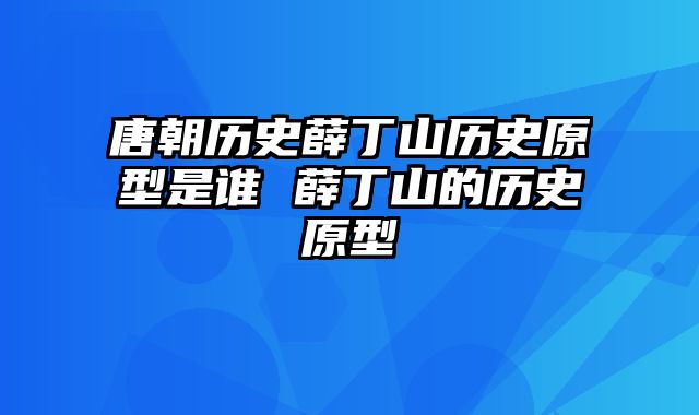 唐朝历史薛丁山历史原型是谁 薛丁山的历史原型