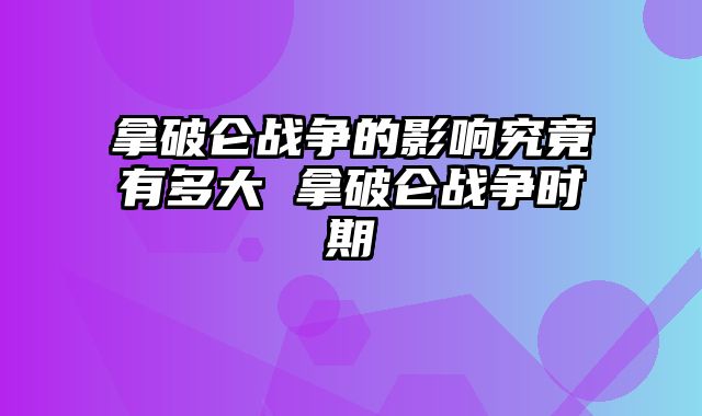 拿破仑战争的影响究竟有多大 拿破仑战争时期