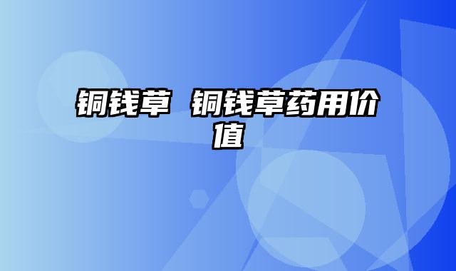 铜钱草 铜钱草药用价值