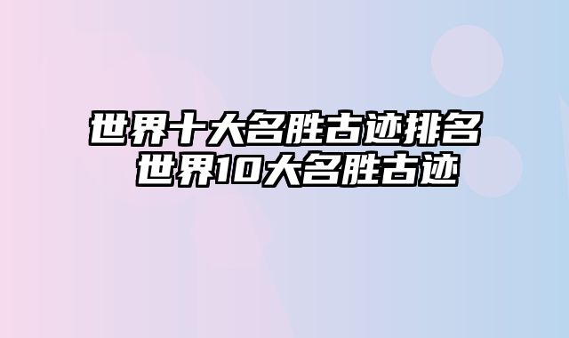世界十大名胜古迹排名 世界10大名胜古迹